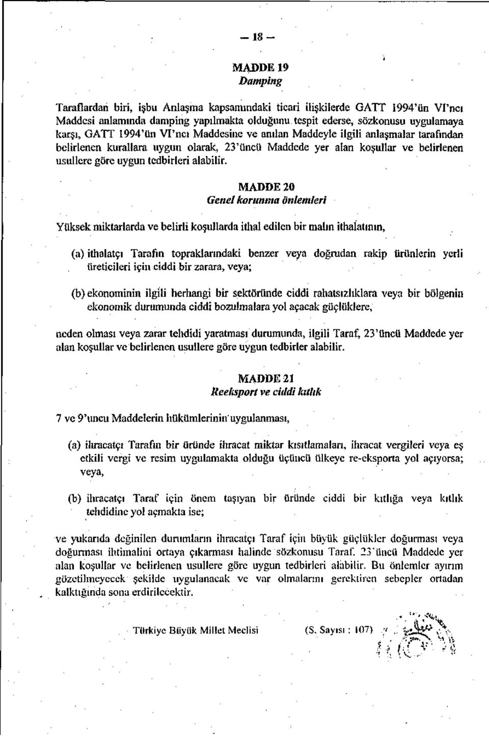 MADDE 20 Genel korunma önlemleri Yüksek miktarlarda ve belirli koşullarda ithal edilen bir malın ithalatının, (a) ithalatçı Tarafın topraklarındaki benzer veya doğrudan rakip ürünlerin yerli