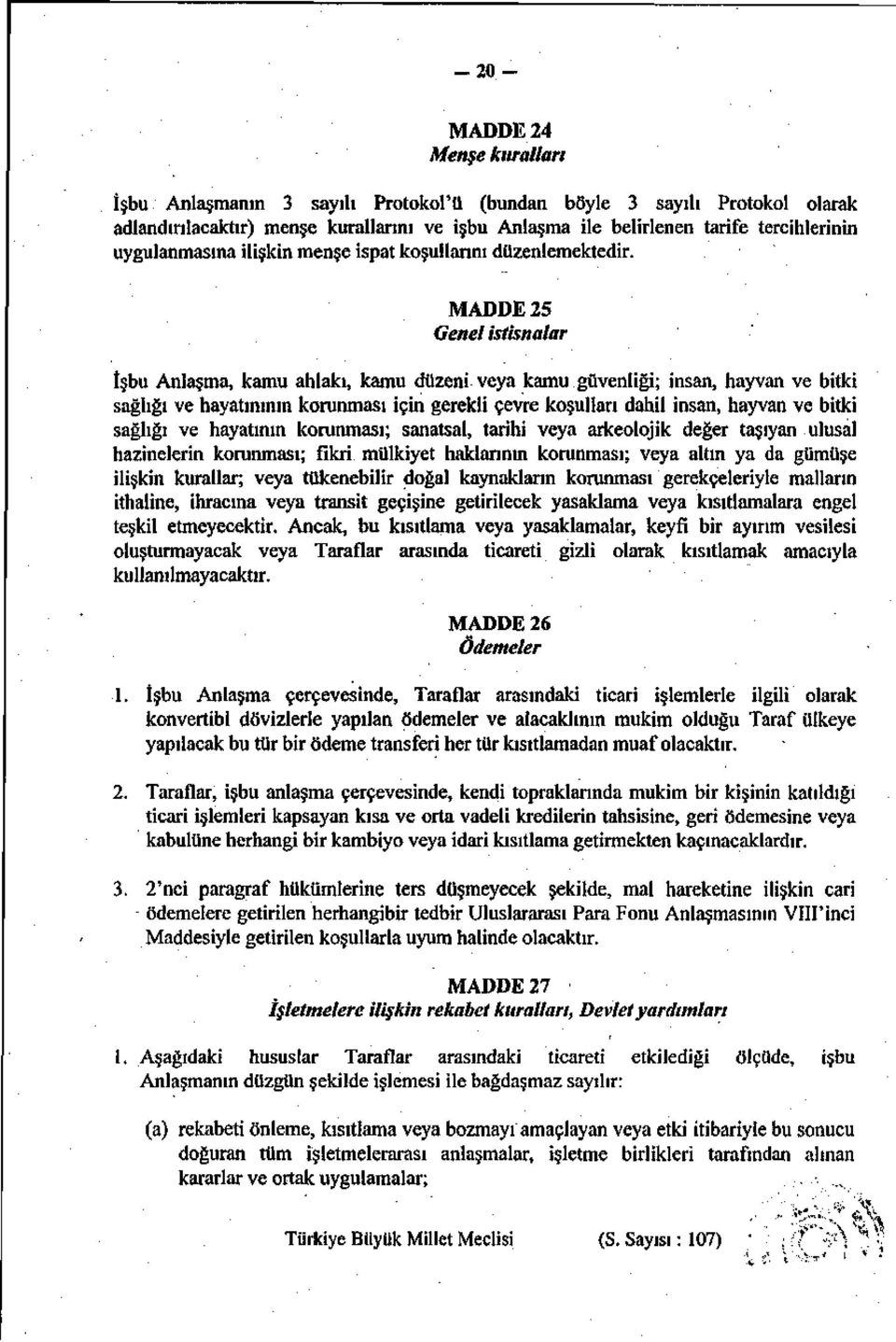 MADDE 25 Genel istisnalar İşbu Anlaşma, kamu ahlakı, kamu düzeni veya kamu güvenliği; insan, hayvan ve bitki sağlığı ve hayatınının korunması için gerekli çevre koşulları dahil insan, hayvan ve bitki