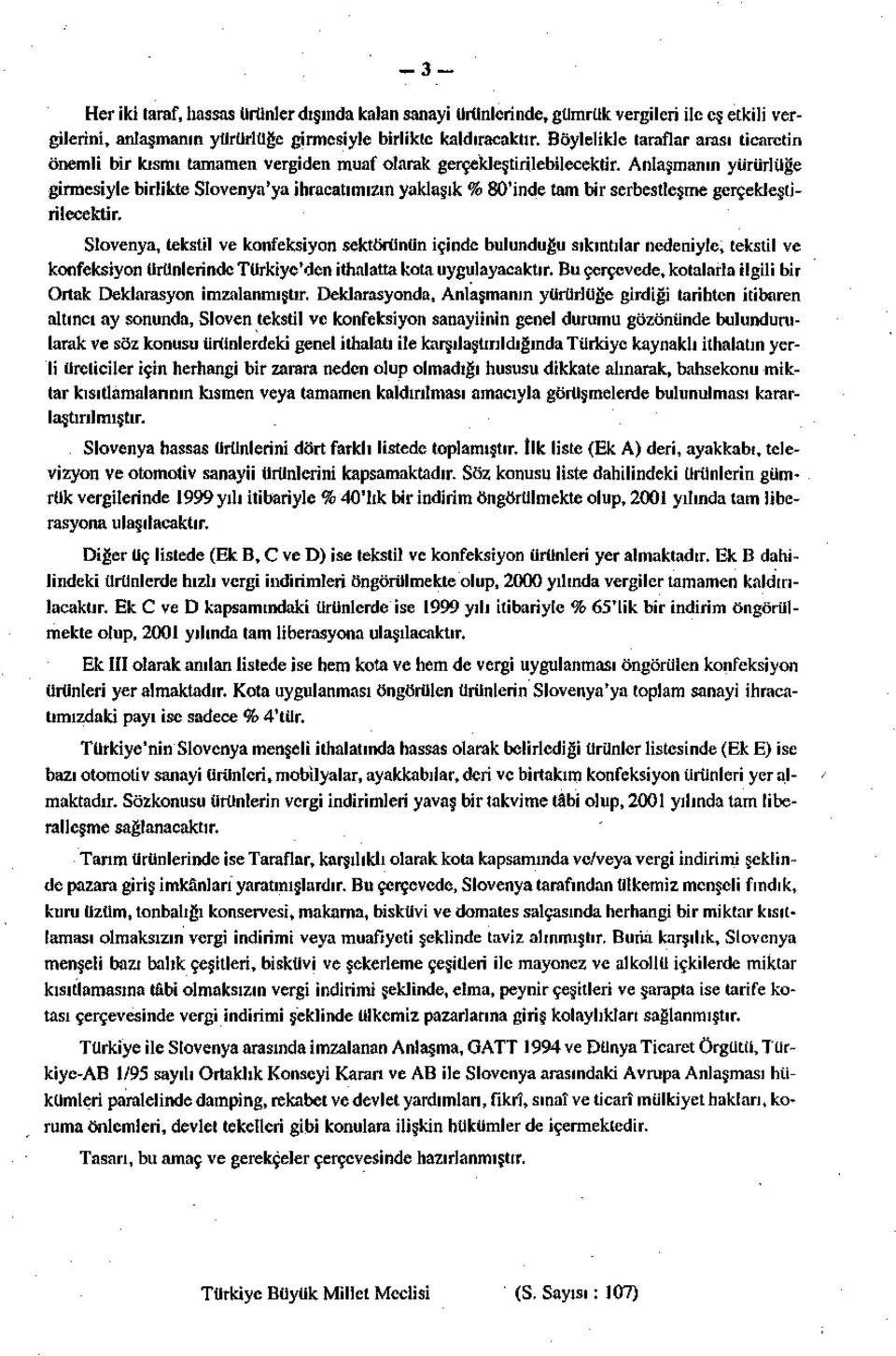 Anlaşmanın yürürlüğe girmesiyle birlikte Slovenya'ya ihracatımızın yaklaşık % 80'inde tam bir serbestleşme gerçekleştirilecektir.