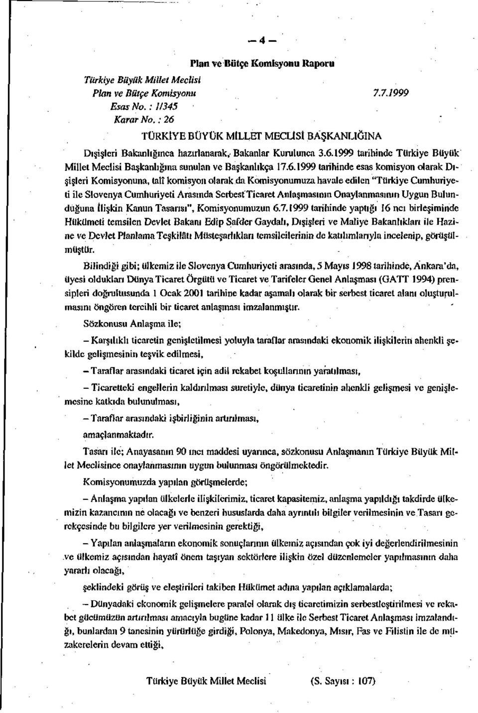 tarihinde esas komisyon olarak Dışişleri Komisyonuna, talî komisyon olarak da Komisyonumuza havale edilen "Türkiye Cumhuriyeti ile Slovcnya Cumhuriyeti Arasında Serbest Ticaret Anlaşmasının