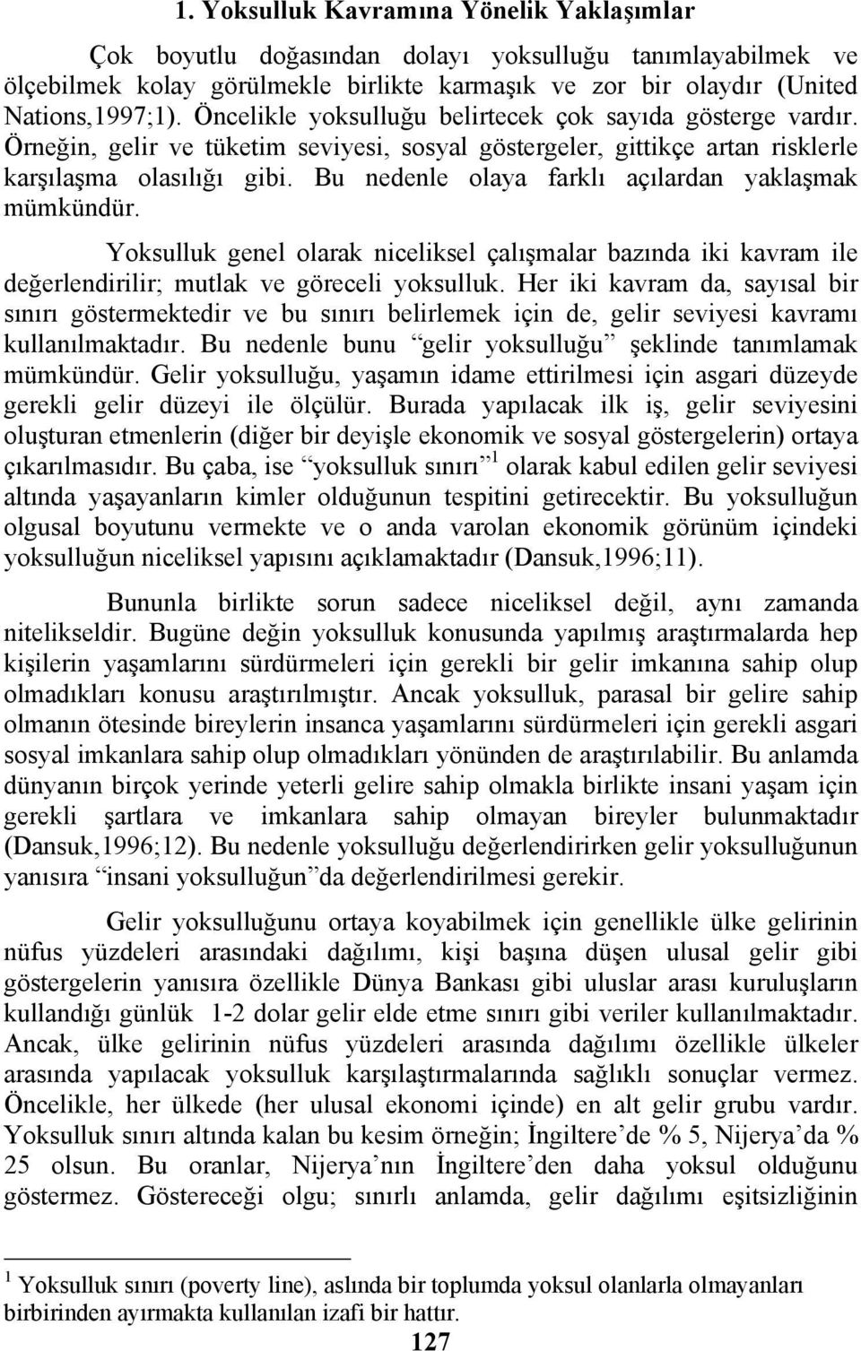 Bu nedenle olaya farklı açılardan yaklaşmak mümkündür. Yoksulluk genel olarak niceliksel çalışmalar bazında iki kavram ile değerlendirilir; mutlak ve göreceli yoksulluk.