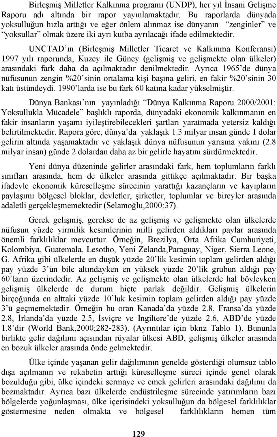 UNCTAD ın (Birleşmiş Milletler Ticaret ve Kalkınma Konferansı) 1997 yılı raporunda, Kuzey ile Güney (gelişmiş ve gelişmekte olan ülkeler) arasındaki fark daha da açılmaktadır denilmektedir.