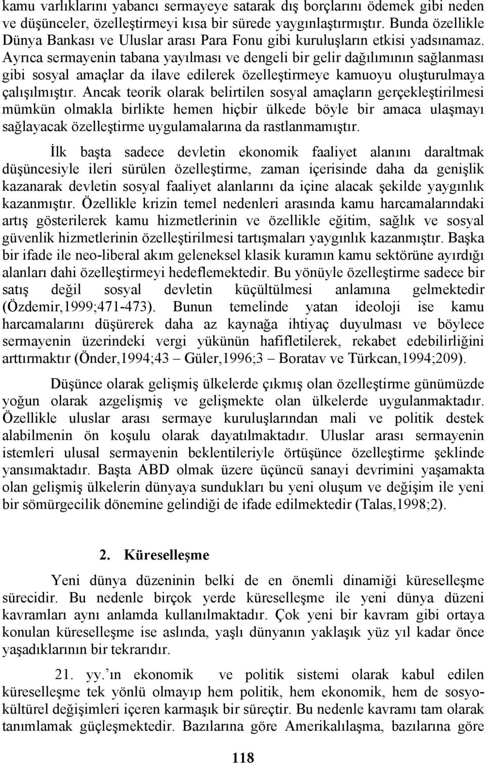 Ayrıca sermayenin tabana yayılması ve dengeli bir gelir dağılımının sağlanması gibi sosyal amaçlar da ilave edilerek özelleştirmeye kamuoyu oluşturulmaya çalışılmıştır.