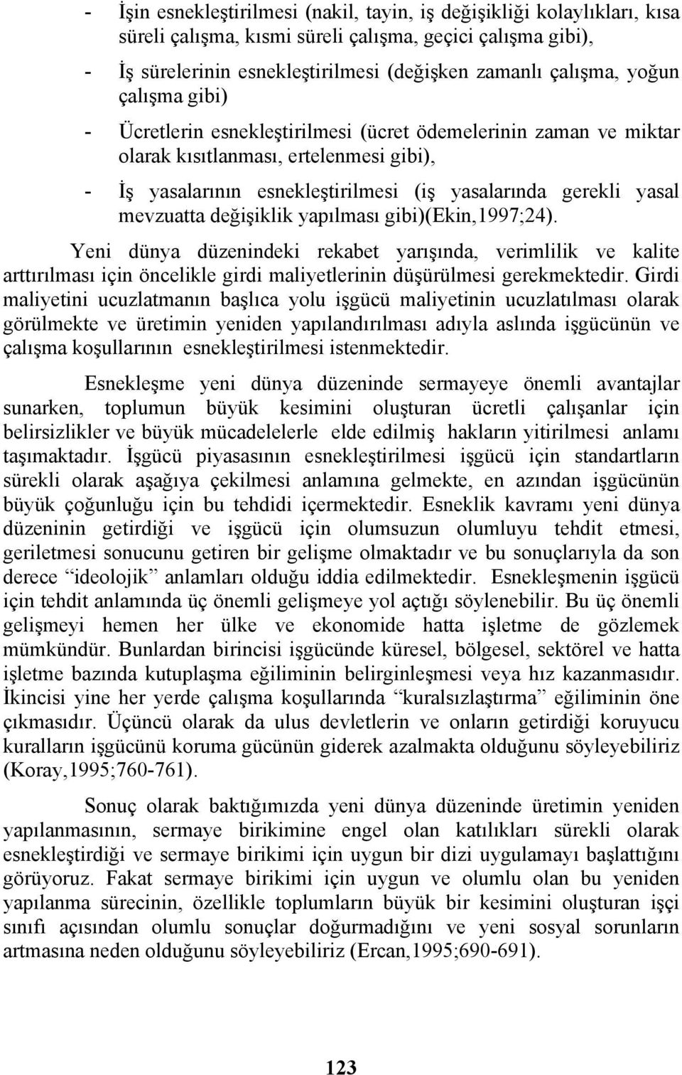 mevzuatta değişiklik yapılması gibi)(ekin,1997;24). Yeni dünya düzenindeki rekabet yarışında, verimlilik ve kalite arttırılması için öncelikle girdi maliyetlerinin düşürülmesi gerekmektedir.