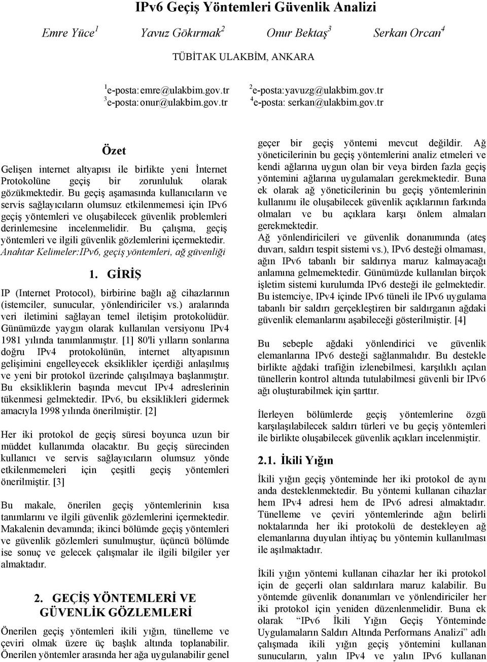 Bu geçiş aşamasında kullanıcıların ve servis sağlayıcıların olumsuz etkilenmemesi için IPv6 geçiş yöntemleri ve oluşabilecek güvenlik problemleri derinlemesine incelenmelidir.