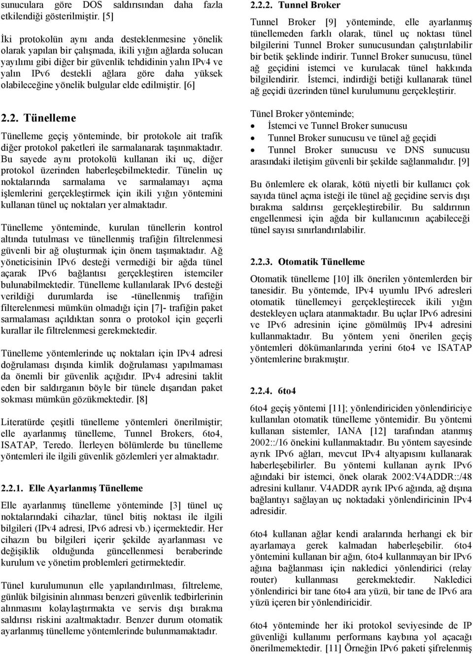 göre daha yüksek olabileceğine yönelik bulgular elde edilmiştir. [6] 2.2. Tünelleme Tünelleme geçiş yönteminde, bir protokole ait trafik diğer protokol paketleri ile sarmalanarak taşınmaktadır.