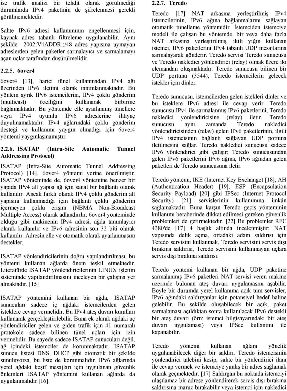 Aynı şekilde 2002:V4ADDR::/48 adres yapısına uymayan adreslerden gelen paketler sarmalayıcı ve sarmalamayı açan uçlar tarafından düşürülmelidir. 2.2.5.