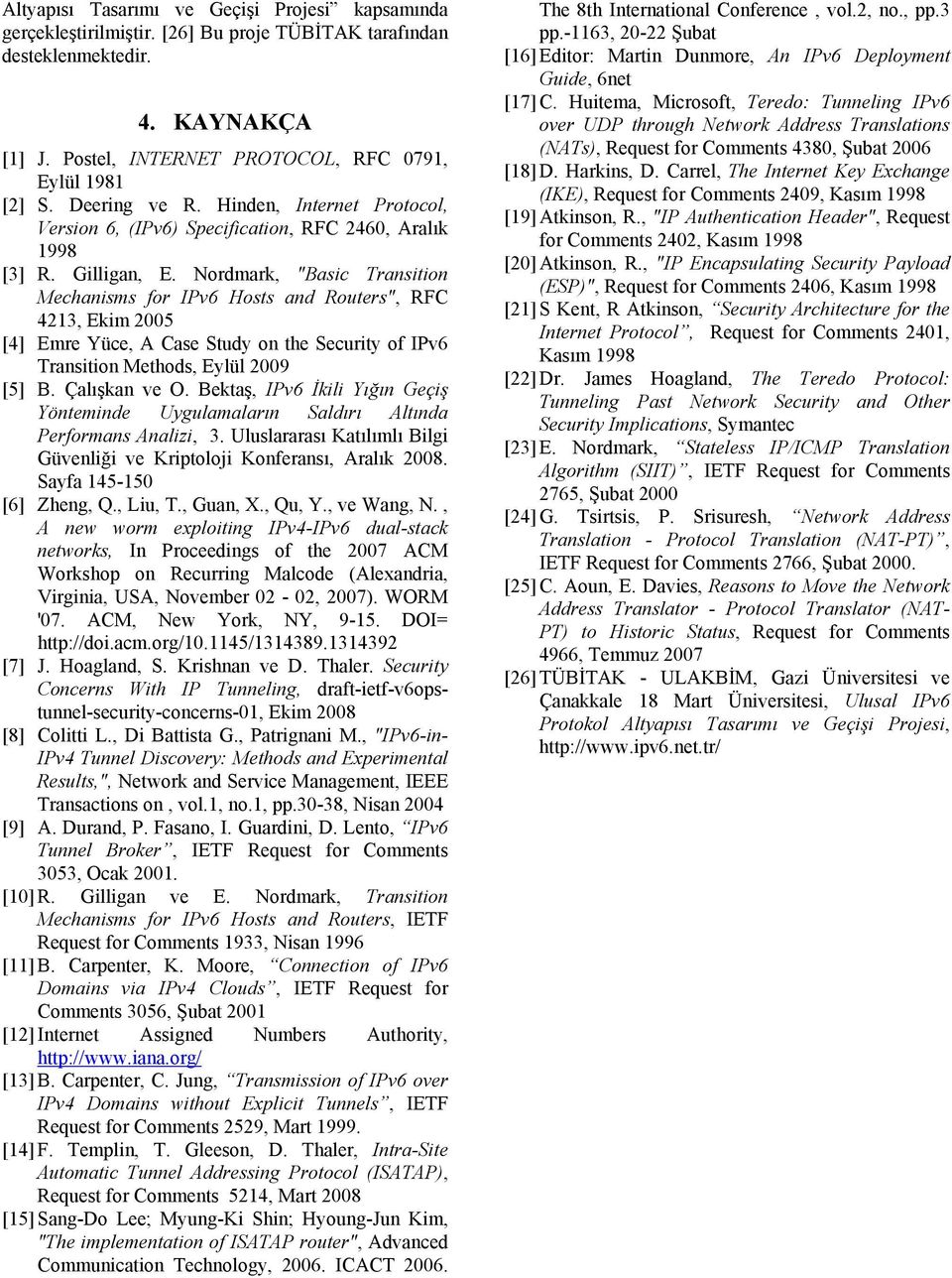 Nordmark, "Basic Transition Mechanisms for IPv6 Hosts and Routers", RFC 4213, Ekim 2005 [4] Emre Yüce, A Case Study on the Security of IPv6 Transition Methods, Eylül 2009 [5] B. Çalışkan ve O.