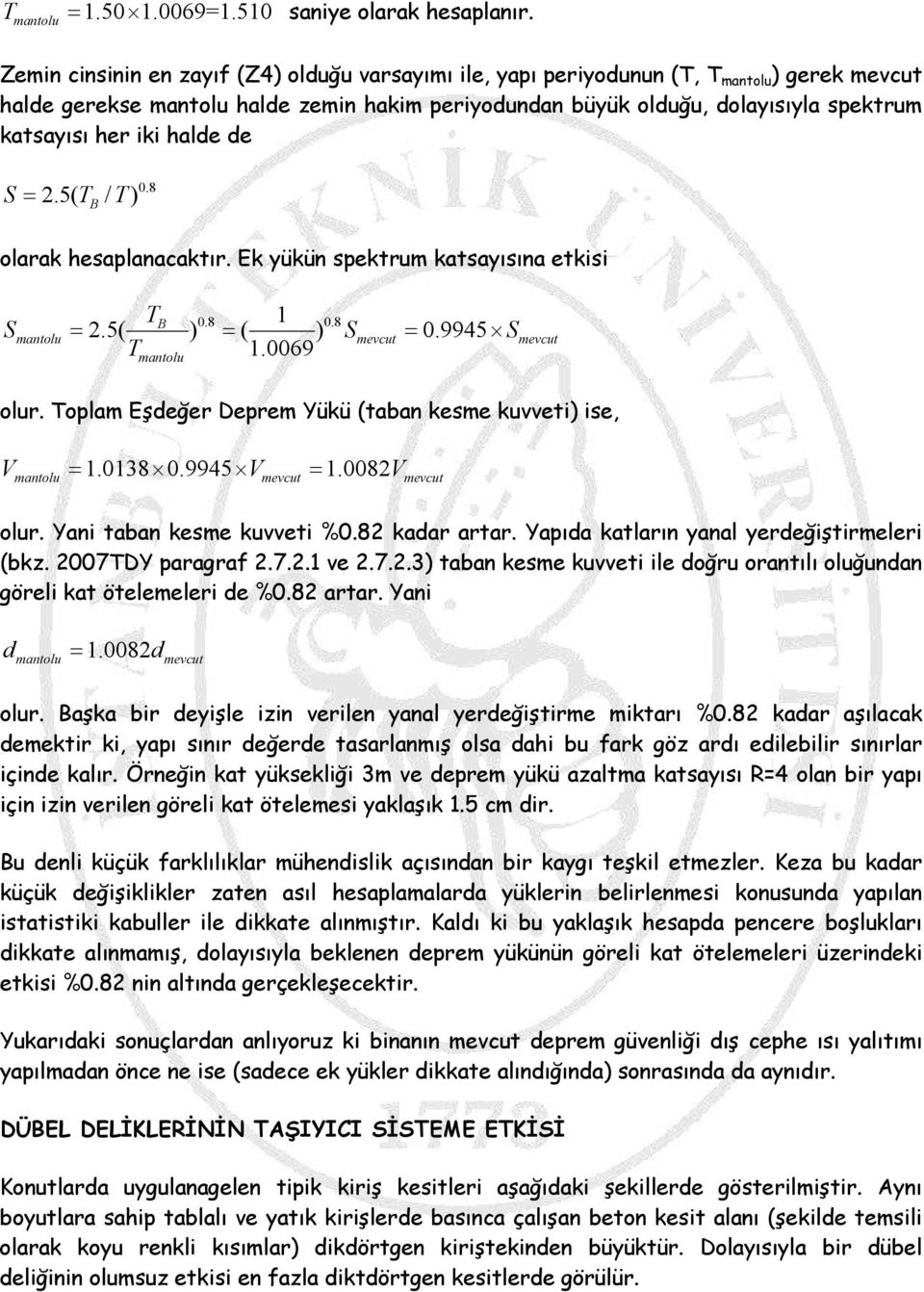 iki halde de S = 2.5( T / T) B 0.8 olarak hesaplanacaktır. Ek yükün spektrum katsayısına etkisi T 1 S = = S = S B 0.8 0.8 mantolu 2.5( ) ( ) 0.9945 Tmantolu 1.0069 olur.