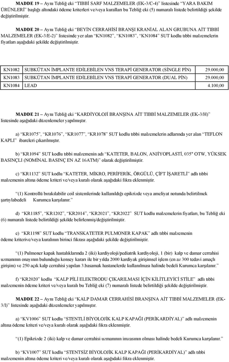 MADDE 20 Aynı Tebliğ eki BEYİN CERRAHİSİ BRANŞI KRANİAL ALAN GRUBUNA AİT TIBBİ MALZEMELER (EK-3/E-2) listesinde yer alan KN1082, KN1083, KN1084 SUT kodlu tıbbi malzemelerin fiyatları aşağıdaki