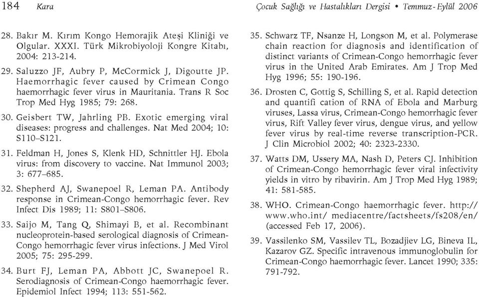 Exotic emerging viral diseases: progress and challenges. Nat Med 2004; 10: S110 S121. 31. Feldman H, Jones S, Klenk HD, Schnittler HJ. Ebola virus: from discovery to vaccine.