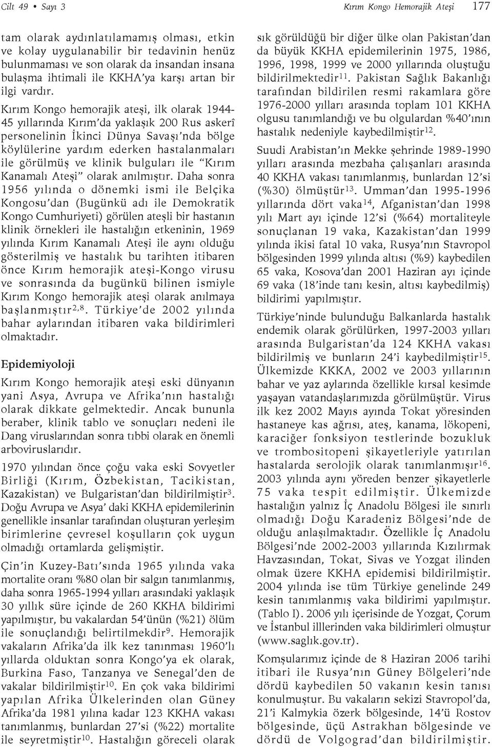 Kırım Kongo hemorajik ateşi, ilk olarak 1944-45 yıllarında Kırım da yaklaşık 200 Rus askerî personelinin İkinci Dünya Savaşı nda bölge köylülerine yardım ederken hastalanmaları ile görülmüş ve klinik