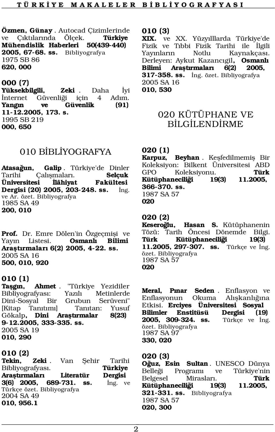 Derleyen: Aykut Kazanc gil, Osmanl Bilimi Araflt rmalar 6(2) 2005, 317-358. ss. ng. özet. 11-12.2005, 173. s. 020 KÜTÜPHANE VE B LG LEND RME 1995 SB 219 000, 650 010 B BL YOGRAFYA 020 (1) Karpuz, Beyhan.