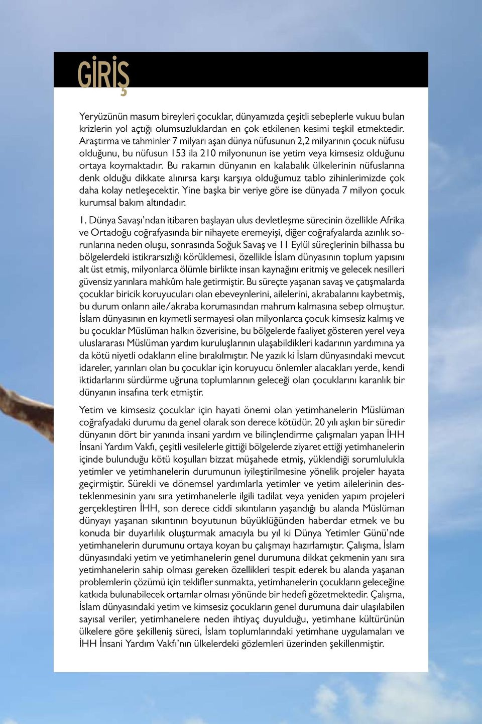 Bu rakamın dünyanın en kalabalık ülkelerinin nüfuslarına denk olduğu dikkate alınırsa karşı karşıya olduğumuz tablo zihinlerimizde çok daha kolay netleşecektir.