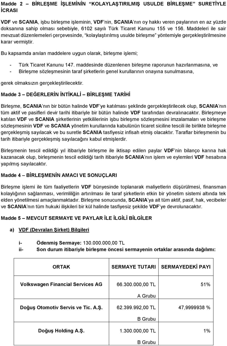 Bu kapsamda anılan maddelere uygun olarak, birleşme işlemi; - Türk Ticaret Kanunu 147.