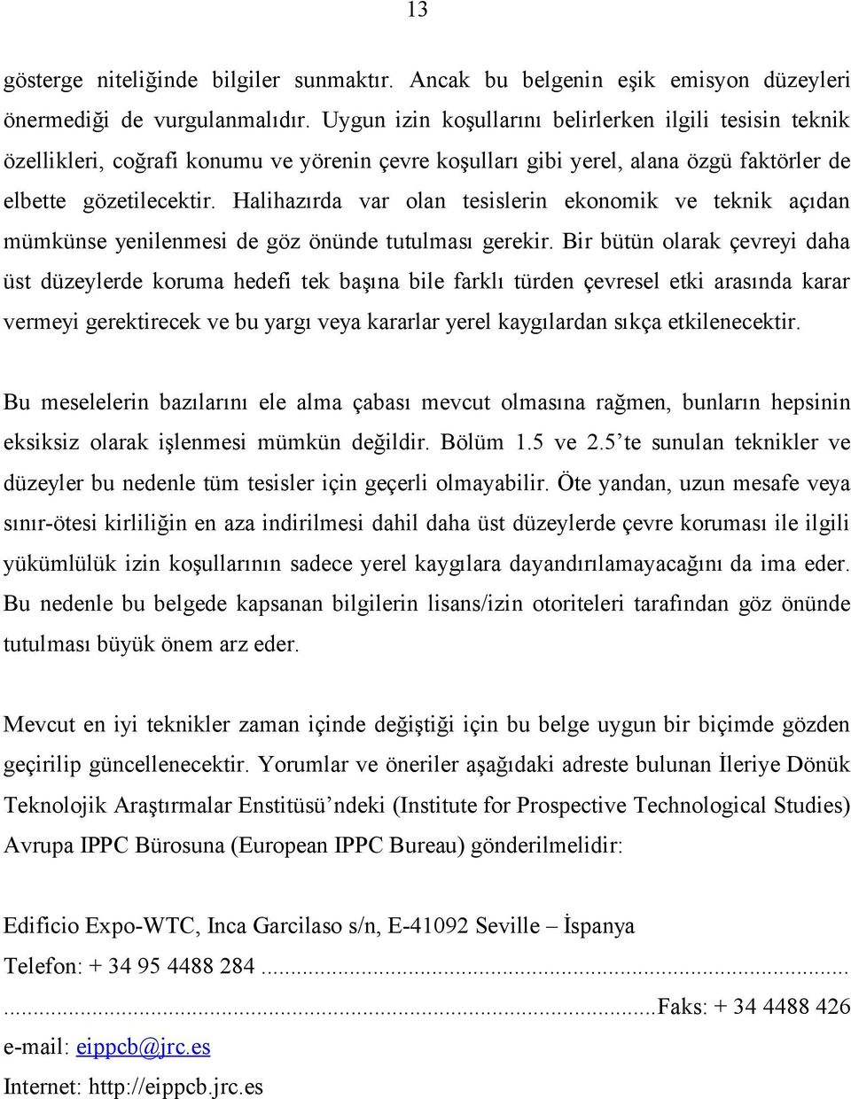 Halihazırda var olan tesislerin ekonomik ve teknik açıdan mümkünse yenilenmesi de göz önünde tutulması gerekir.