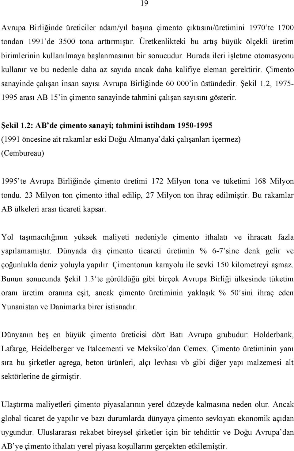 Burada ileri işletme otomasyonu kullanır ve bu nedenle daha az sayıda ancak daha kalifiye eleman gerektirir. Çimento sanayinde çalışan insan sayısı Avrupa Birliğinde 60 000 in üstündedir. Şekil 1.