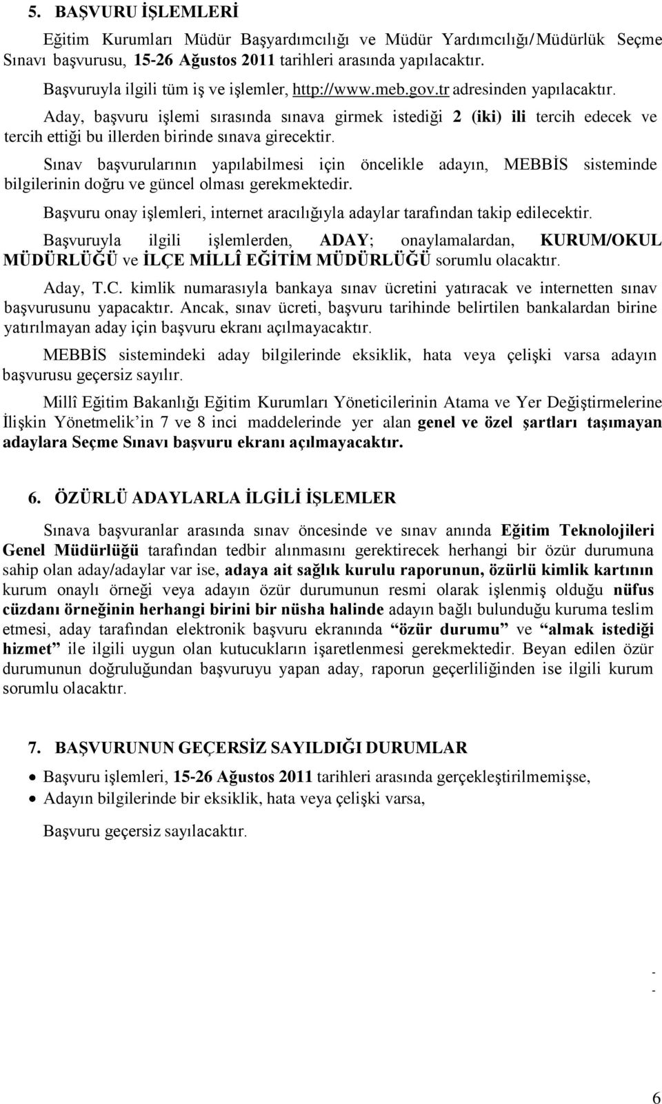 Aday, başvuru işlemi sırasında sınava girmek istediği 2 (iki) ili tercih edecek ve tercih ettiği bu illerden birinde sınava girecektir.