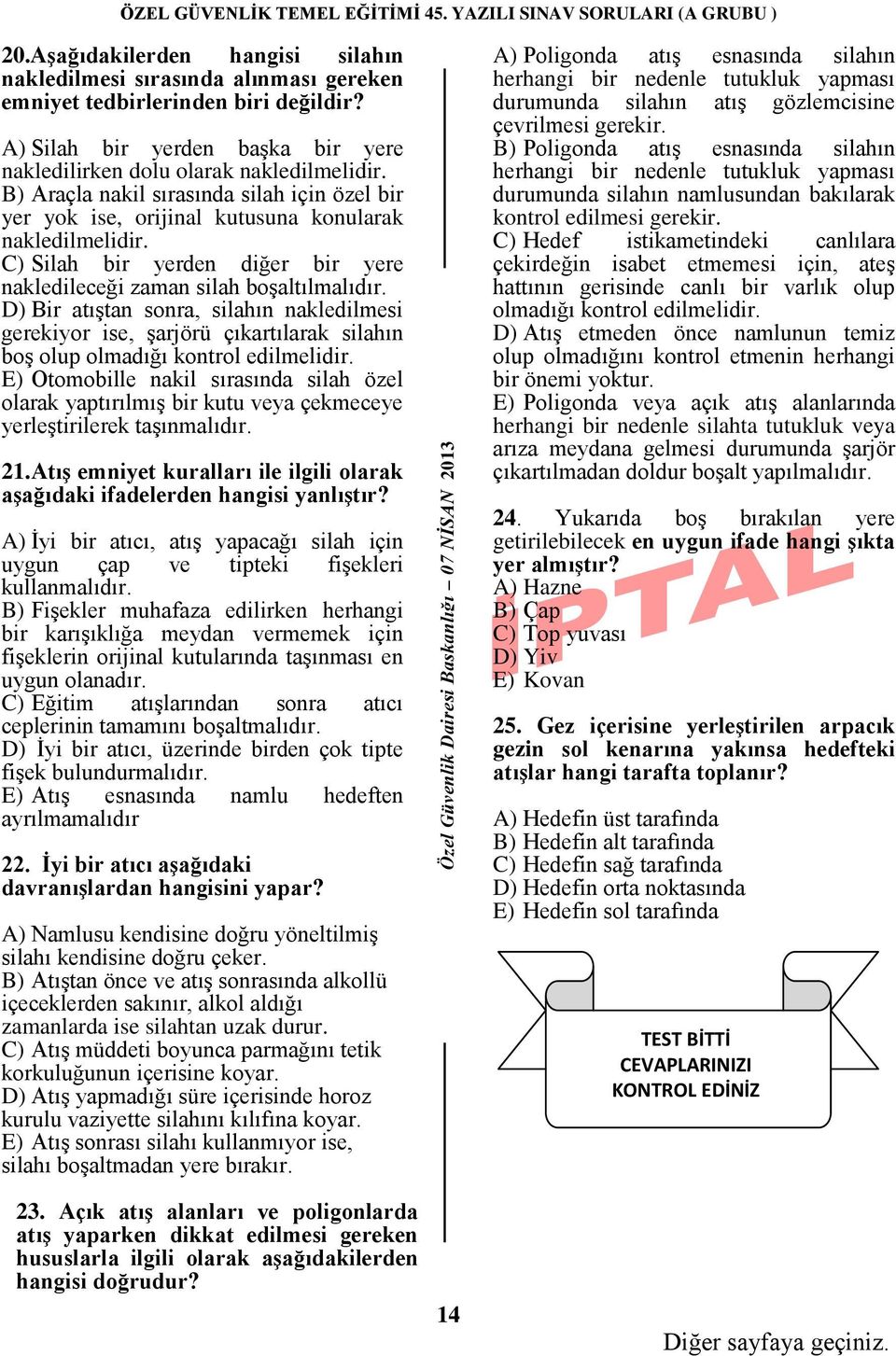 D) Bir atıştan sonra, silahın nakledilmesi gerekiyor ise, şarjörü çıkartılarak silahın boş olup olmadığı kontrol edilmelidir.