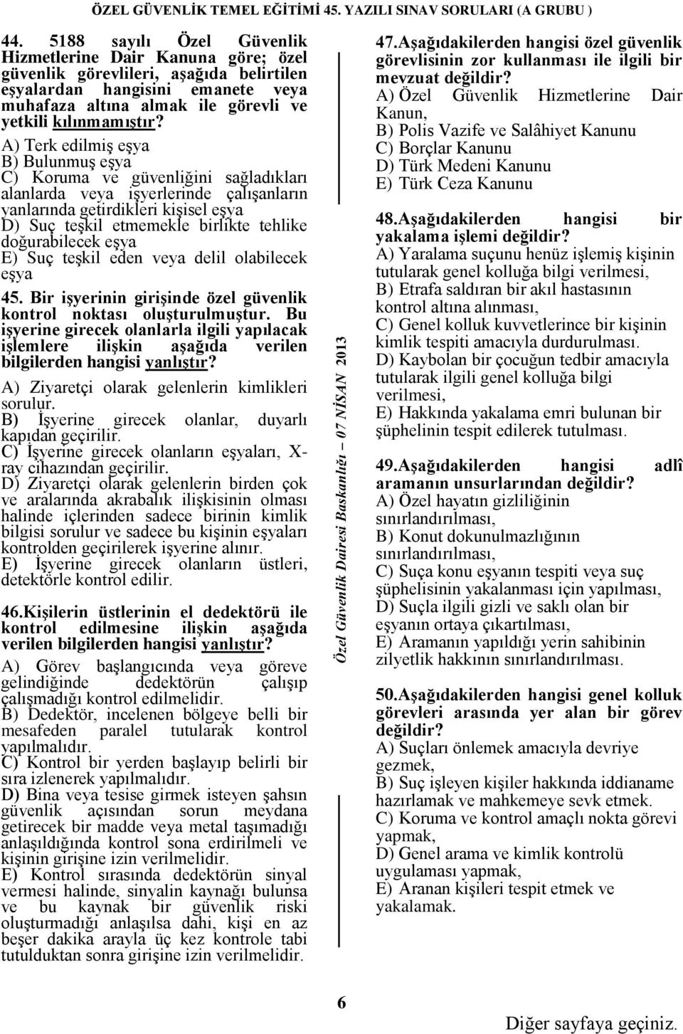 doğurabilecek eşya E) Suç teşkil eden veya delil olabilecek eşya 45. Bir işyerinin girişinde özel güvenlik kontrol noktası oluşturulmuştur.