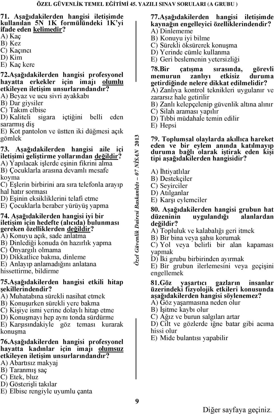 A) Beyaz ve ucu sivri ayakkabı B) Dar giysiler C) Takım elbise D) Kaliteli sigara içtiğini belli eden sararmış diş E) Kot pantolon ve üstten iki düğmesi açık gömlek 73.