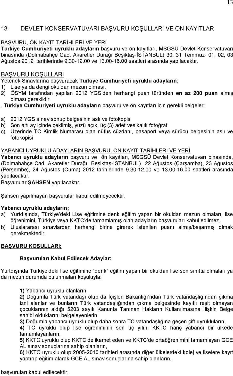 BAŞVURU KOŞULLARI Yetenek Sınavlarına başvuracak Türkiye Cumhuriyeti uyruklu adayların; 1) Lise ya da dengi okuldan mezun olması, 2) ÖSYM tarafından yapılan 2012 YGS den herhangi puan türünden en az