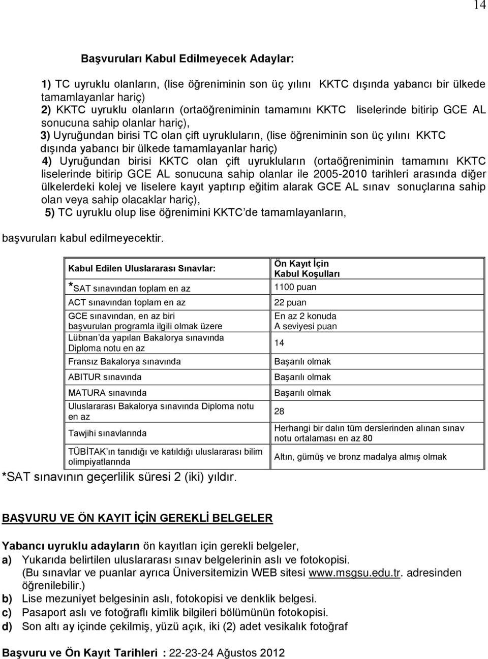 hariç) 4) Uyruğundan birisi KKTC olan çift uyrukluların (ortaöğreniminin tamamını KKTC liselerinde bitirip GCE AL sonucuna sahip olanlar ile 2005-2010 tarihleri arasında diğer ülkelerdeki kolej ve