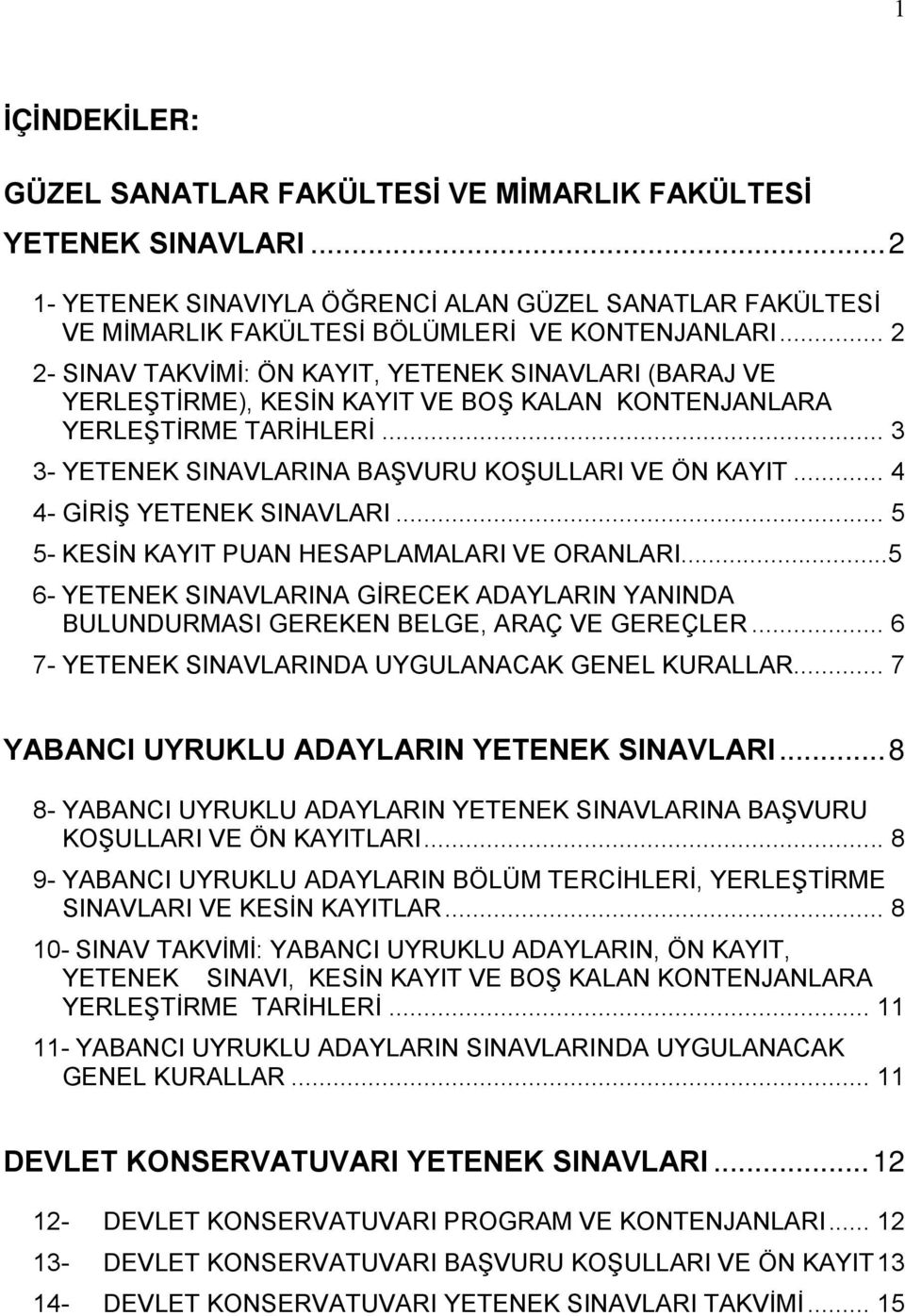 .. 4 4- GİRİŞ YETENEK SINAVLARI... 5 5- KESİN KAYIT PUAN HESAPLAMALARI VE ORANLARI...5 6- YETENEK SINAVLARINA GİRECEK ADAYLARIN YANINDA BULUNDURMASI GEREKEN BELGE, ARAÇ VE GEREÇLER.