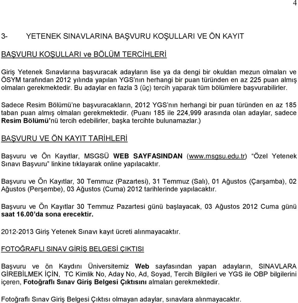 Sadece Resim Bölümü ne başvuracakların, 2012 YGS nın herhangi bir puan türünden en az 185 taban puan almış olmaları gerekmektedir.