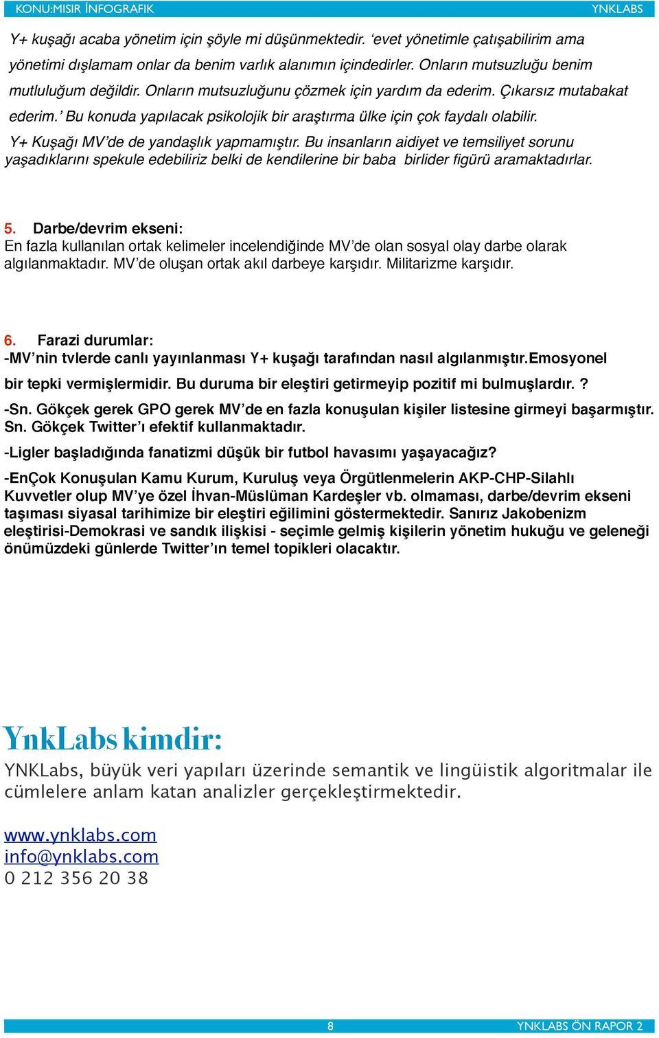 Bu insanların aidiyet ve temsiliyet sorunu yaşadıklarını spekule edebiliriz belki de kendilerine bir baba birlider figürü aramaktadırlar. 5.