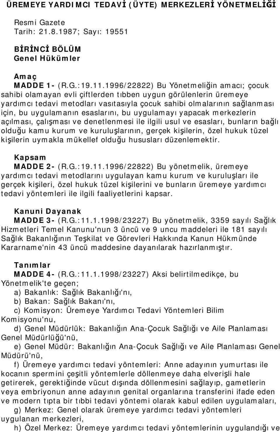 uygulamanın esaslarını, bu uygulamayı yapacak merkezlerin açılması, çalışması ve denetlenmesi ile ilgili usul ve esasları, bunların bağlı olduğu kamu kurum ve kuruluşlarının, gerçek kişilerin, özel