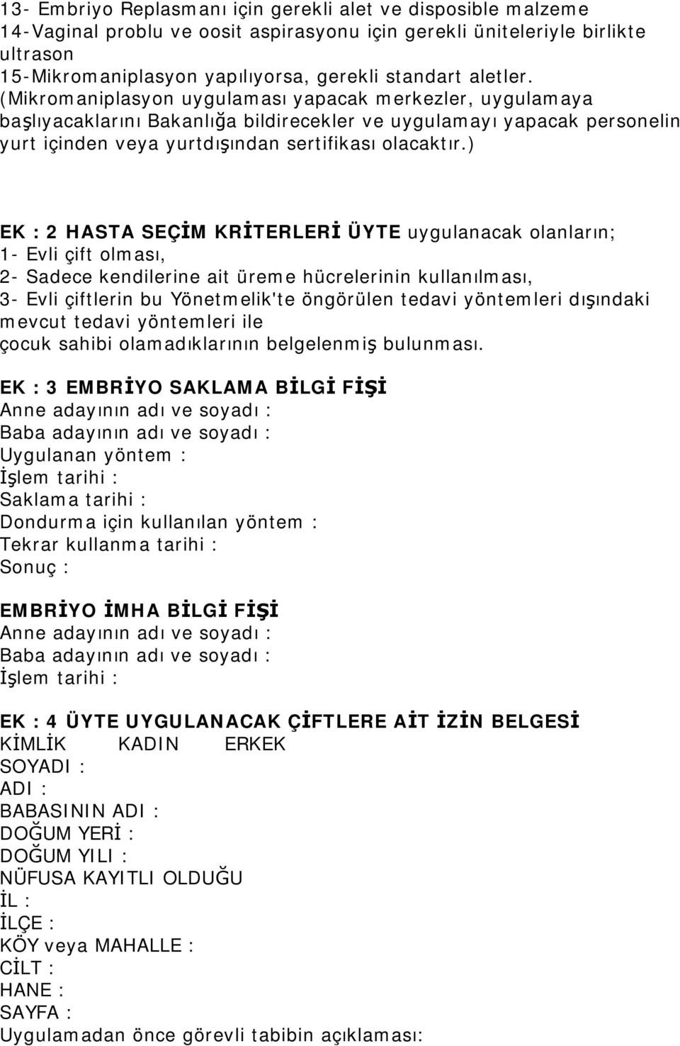 ) EK : 2 HASTA SEÇİM KRİTERLERİ ÜYTE uygulanacak olanların; 1- Evli çift olması, 2- Sadece kendilerine ait üreme hücrelerinin kullanılması, 3- Evli çiftlerin bu Yönetmelik'te öngörülen tedavi