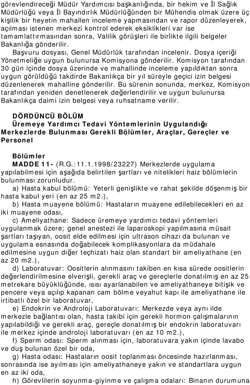 Başvuru dosyası, Genel Müdürlük tarafından incelenir. Dosya içeriği Yönetmeliğe uygun bulunursa Komisyona gönderilir.