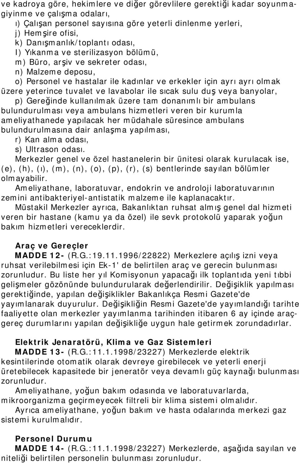 yeterince tuvalet ve lavabolar ile sıcak sulu duş veya banyolar, p) Gereğinde kullanılmak üzere tam donanımlı bir ambulans bulundurulması veya ambulans hizmetleri veren bir kurumla ameliyathanede