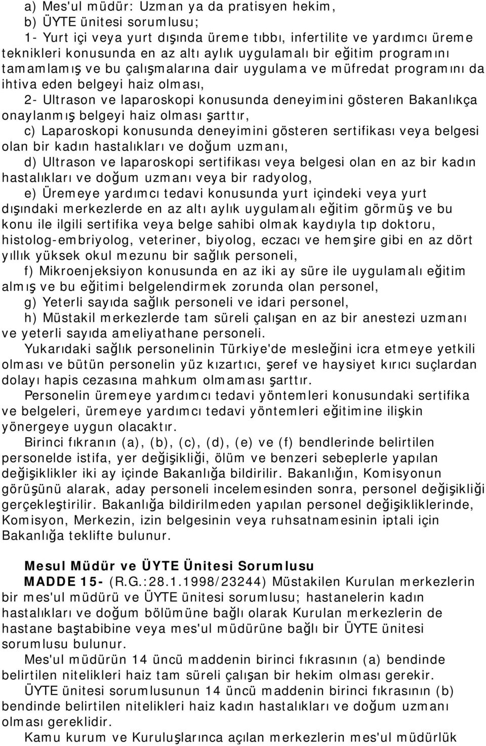 onaylanmış belgeyi haiz olması şarttır, c) Laparoskopi konusunda deneyimini gösteren sertifikası veya belgesi olan bir kadın hastalıkları ve doğum uzmanı, d) Ultrason ve laparoskopi sertifikası veya