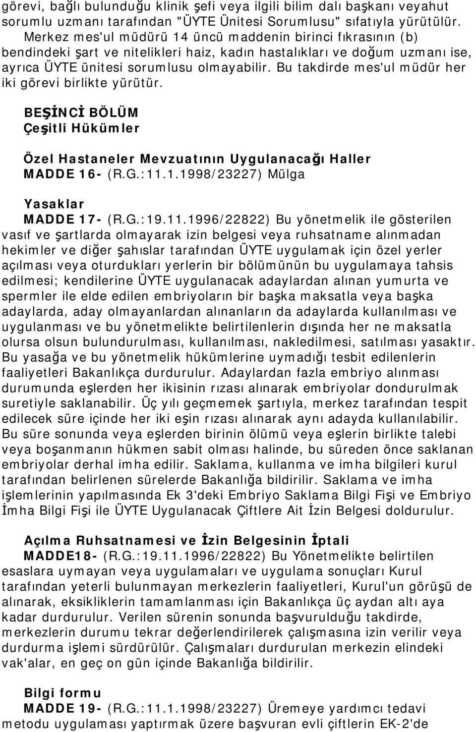 Bu takdirde mes'ul müdür her iki görevi birlikte yürütür. BEŞİNCİ BÖLÜM Çeşitli Hükümler Özel Hastaneler Mevzuatının Uygulanacağı Haller MADDE 16- (R.G.:11.1.1998/23227) Mülga Yasaklar MADDE 17- (R.G.:19.