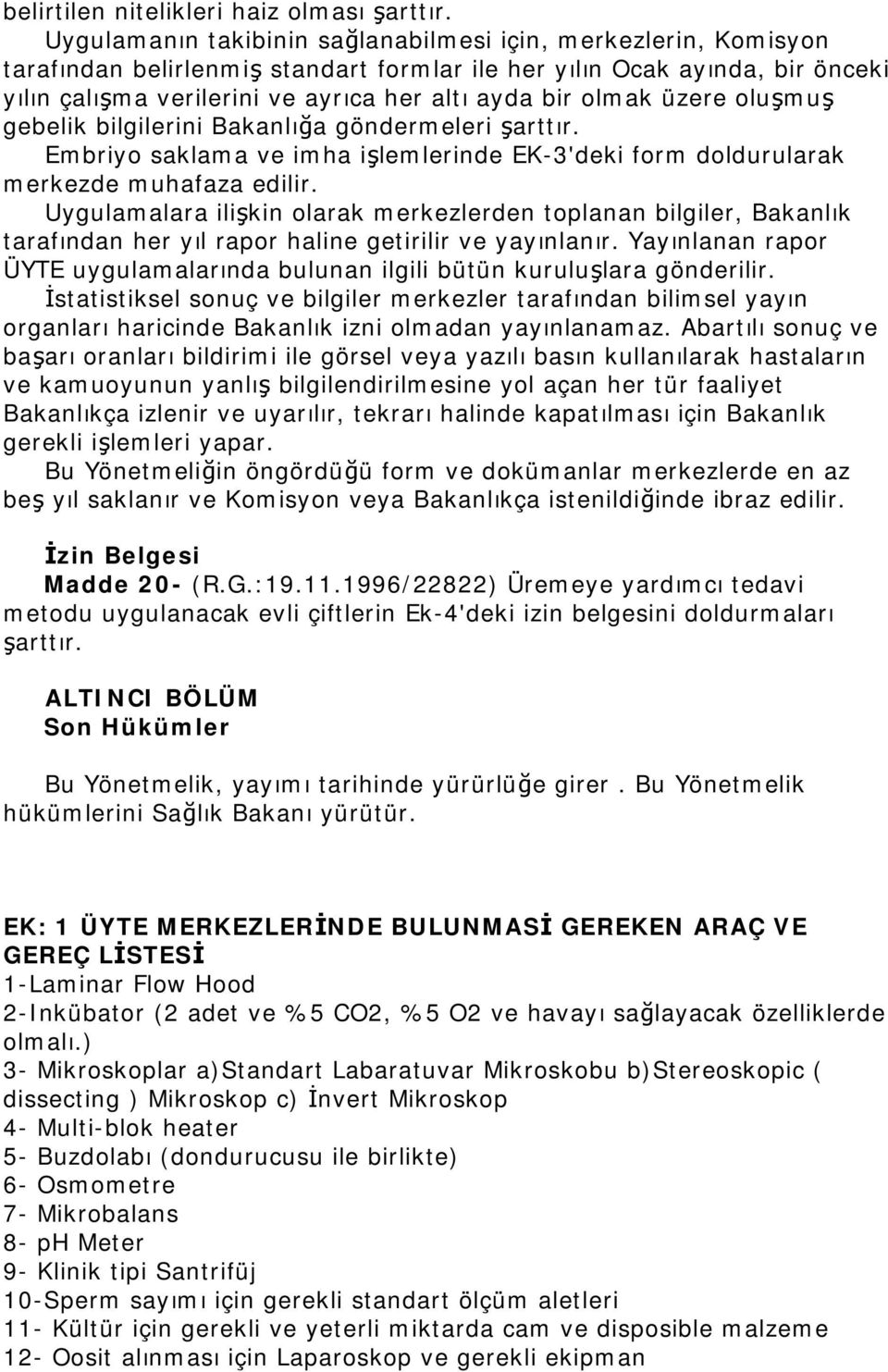 olmak üzere oluşmuş gebelik bilgilerini Bakanlığa göndermeleri şarttır. Embriyo saklama ve imha işlemlerinde EK-3'deki form doldurularak merkezde muhafaza edilir.