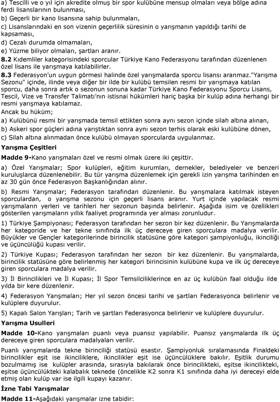 2 Kıdemliler kategorisindeki sporcular Türkiye Kano Federasyonu tarafından düzenlenen özel lisans ile yarışmaya katılabilirler. 8.