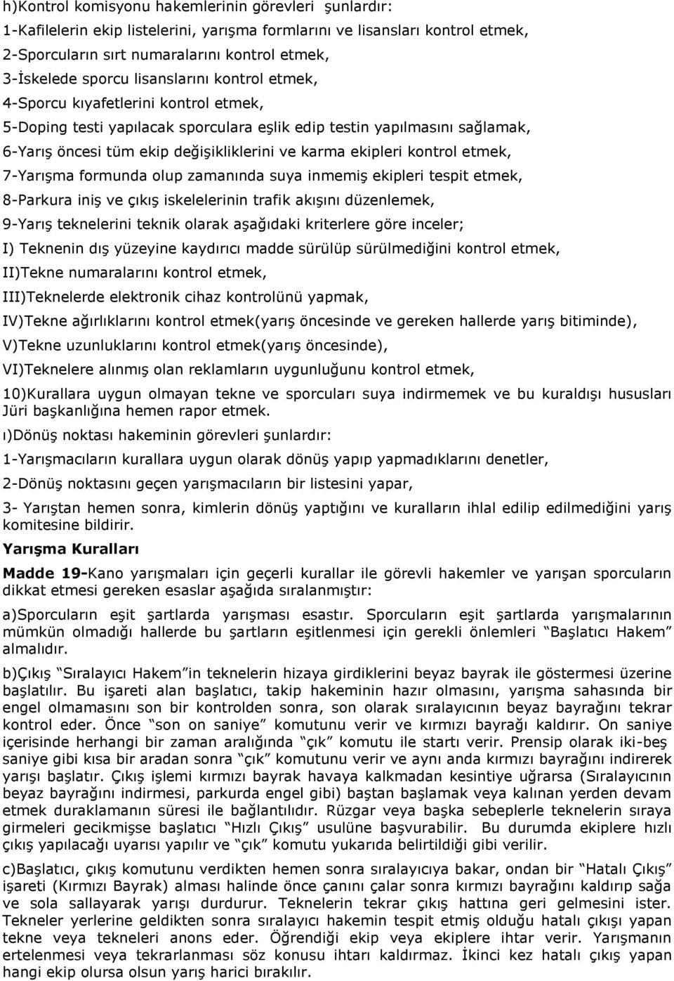 ekipleri kontrol etmek, 7-Yarışma formunda olup zamanında suya inmemiş ekipleri tespit etmek, 8-Parkura iniş ve çıkış iskelelerinin trafik akışını düzenlemek, 9-Yarış teknelerini teknik olarak