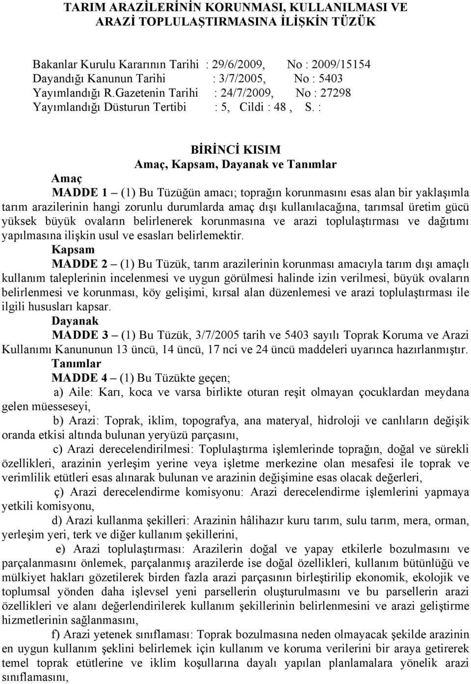 : BİRİNCİ KISIM Amaç, Kapsam, Dayanak ve Tanımlar Amaç MADDE 1 (1) Bu Tüzüğün amacı; toprağın korunmasını esas alan bir yaklaşımla tarım arazilerinin hangi zorunlu durumlarda amaç dışı