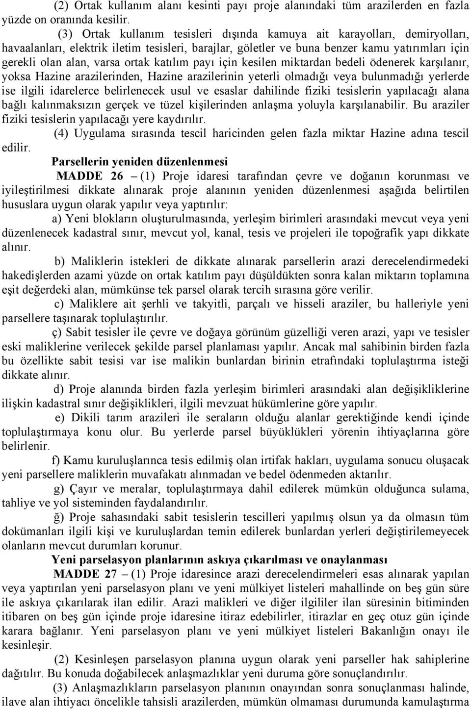 ortak katılım payı için kesilen miktardan bedeli ödenerek karşılanır, yoksa Hazine arazilerinden, Hazine arazilerinin yeterli olmadığı veya bulunmadığı yerlerde ise ilgili idarelerce belirlenecek