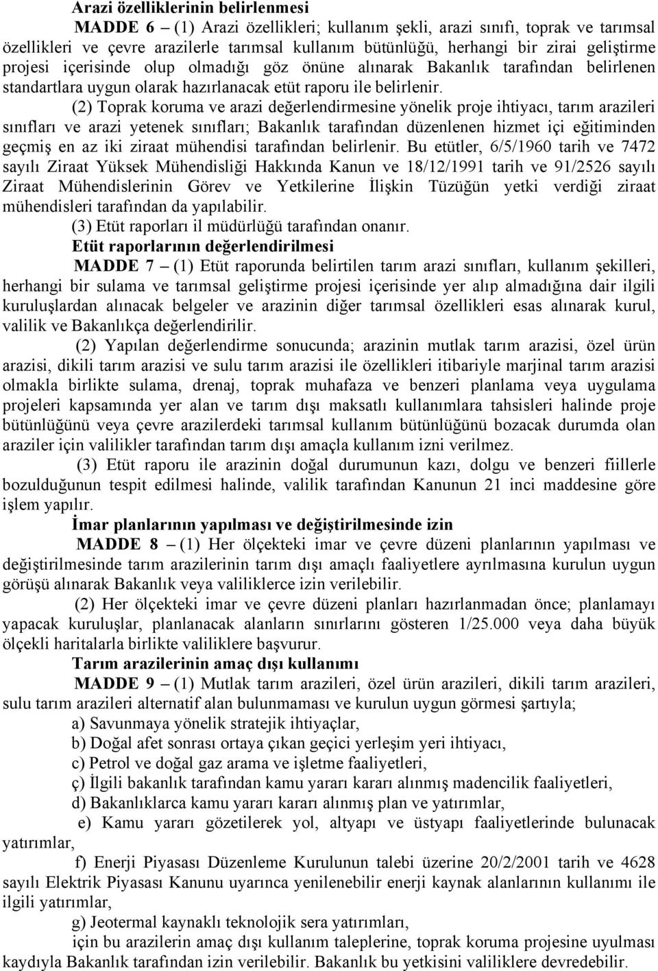 (2) Toprak koruma ve arazi değerlendirmesine yönelik proje ihtiyacı, tarım arazileri sınıfları ve arazi yetenek sınıfları; Bakanlık tarafından düzenlenen hizmet içi eğitiminden geçmiş en az iki