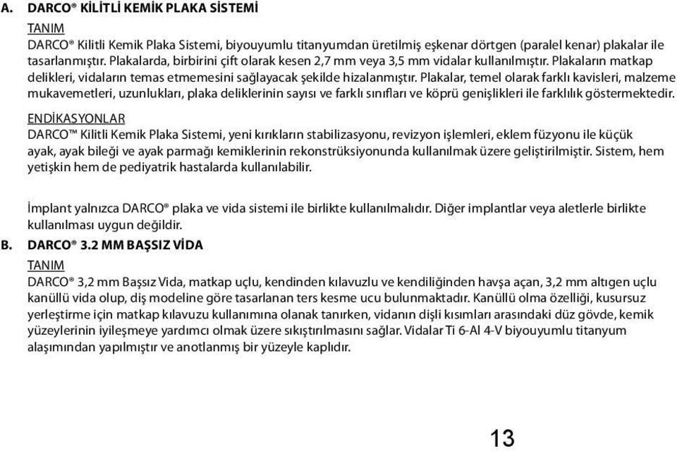 Plakalar, temel olarak farklı kavisleri, malzeme mukavemetleri, uzunlukları, plaka deliklerinin sayısı ve farklı sınıfları ve köprü genişlikleri ile farklılık göstermektedir.