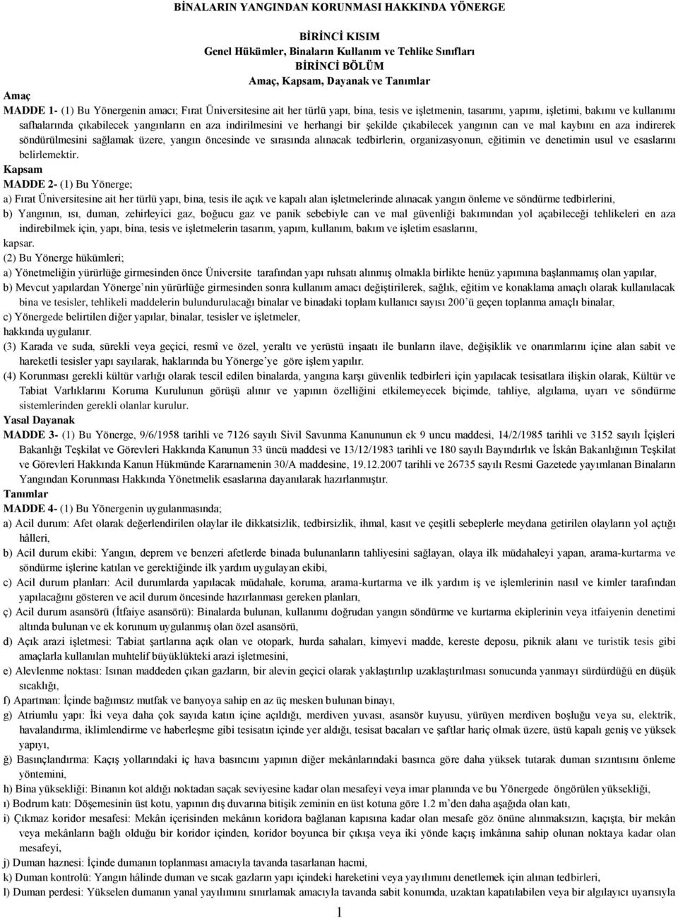 şekilde çıkabilecek yangının can ve mal kaybını en aza indirerek söndürülmesini sağlamak üzere, yangın öncesinde ve sırasında alınacak tedbirlerin, organizasyonun, eğitimin ve denetimin usul ve