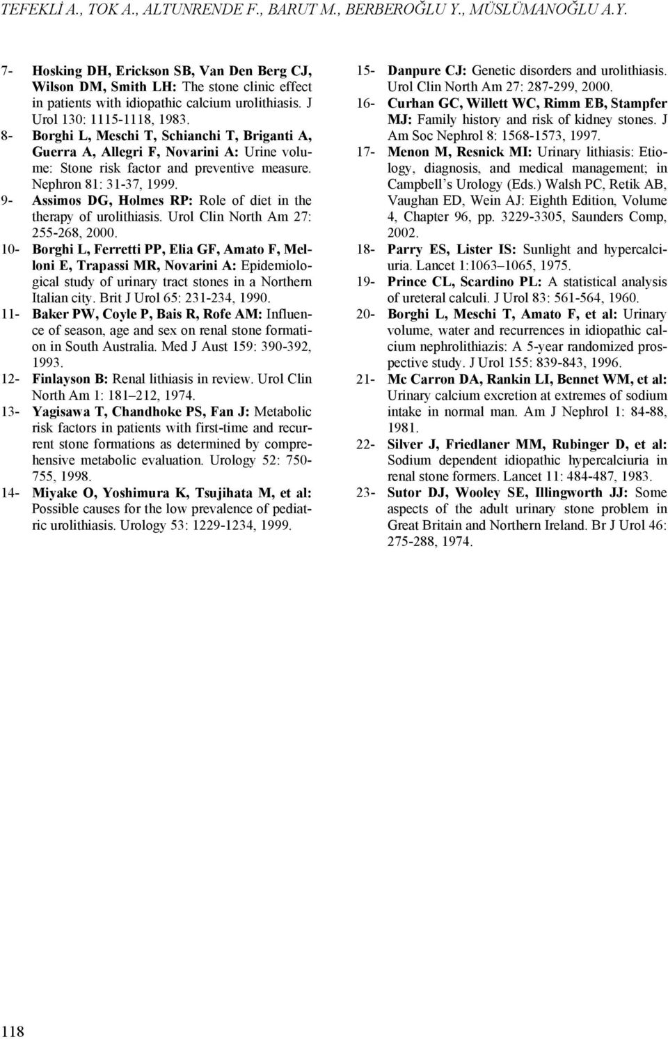 9- Assimos DG, Holmes RP: Role of diet in the therapy of urolithiasis. Urol Clin North Am 27: 255-268, 2000.