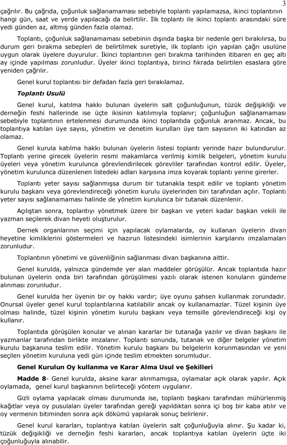 Toplantı, çoğunluk sağlanamaması sebebinin dışında başka bir nedenle geri bırakılırsa, bu durum geri bırakma sebepleri de belirtilmek suretiyle, ilk toplantı için yapılan çağrı usulüne uygun olarak