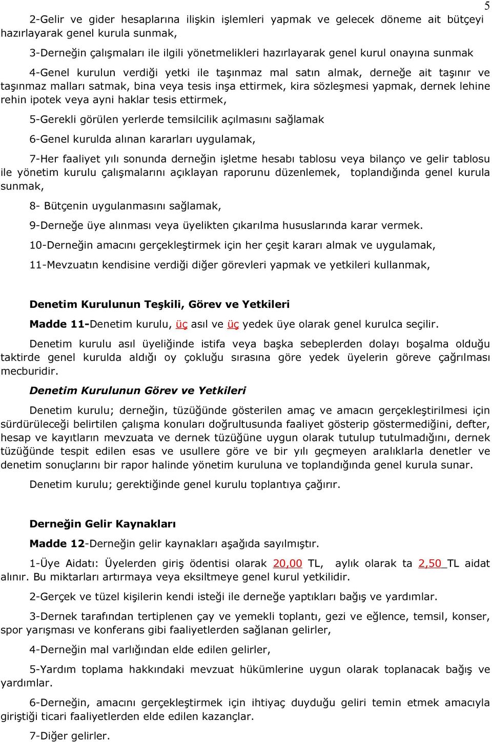 ipotek veya ayni haklar tesis ettirmek, 5-Gerekli görülen yerlerde temsilcilik açılmasını sağlamak 6-Genel kurulda alınan kararları uygulamak, 7-Her faaliyet yılı sonunda derneğin işletme hesabı