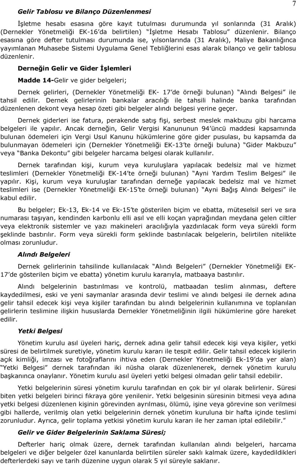 düzenlenir. Derneğin Gelir ve Gider İşlemleri Madde 14-Gelir ve gider belgeleri; Dernek gelirleri, (Dernekler Yönetmeliği EK- 17 de örneği bulunan) Alındı Belgesi ile tahsil edilir.