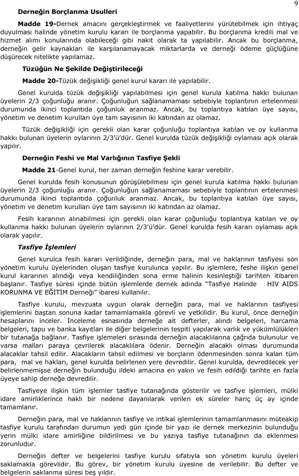 Ancak bu borçlanma, derneğin gelir kaynakları ile karşılanamayacak miktarlarda ve derneği ödeme güçlüğüne düşürecek nitelikte yapılamaz.