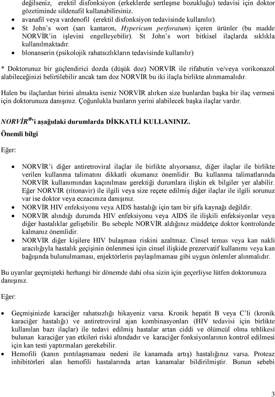 blonanserin (psikolojik rahatsızlıkların tedavisinde kullanılır) * Doktorunuz bir güçlendirici dozda (düşük doz) NORVİR ile rifabutin ve/veya vorikonazol alabileceğinizi belirtilebilir ancak tam doz